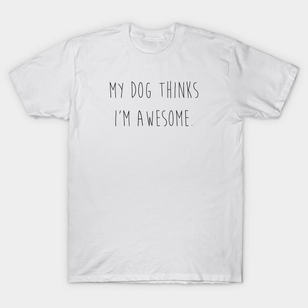 My dog thinks I'm awesome T-Shirt by Kobi